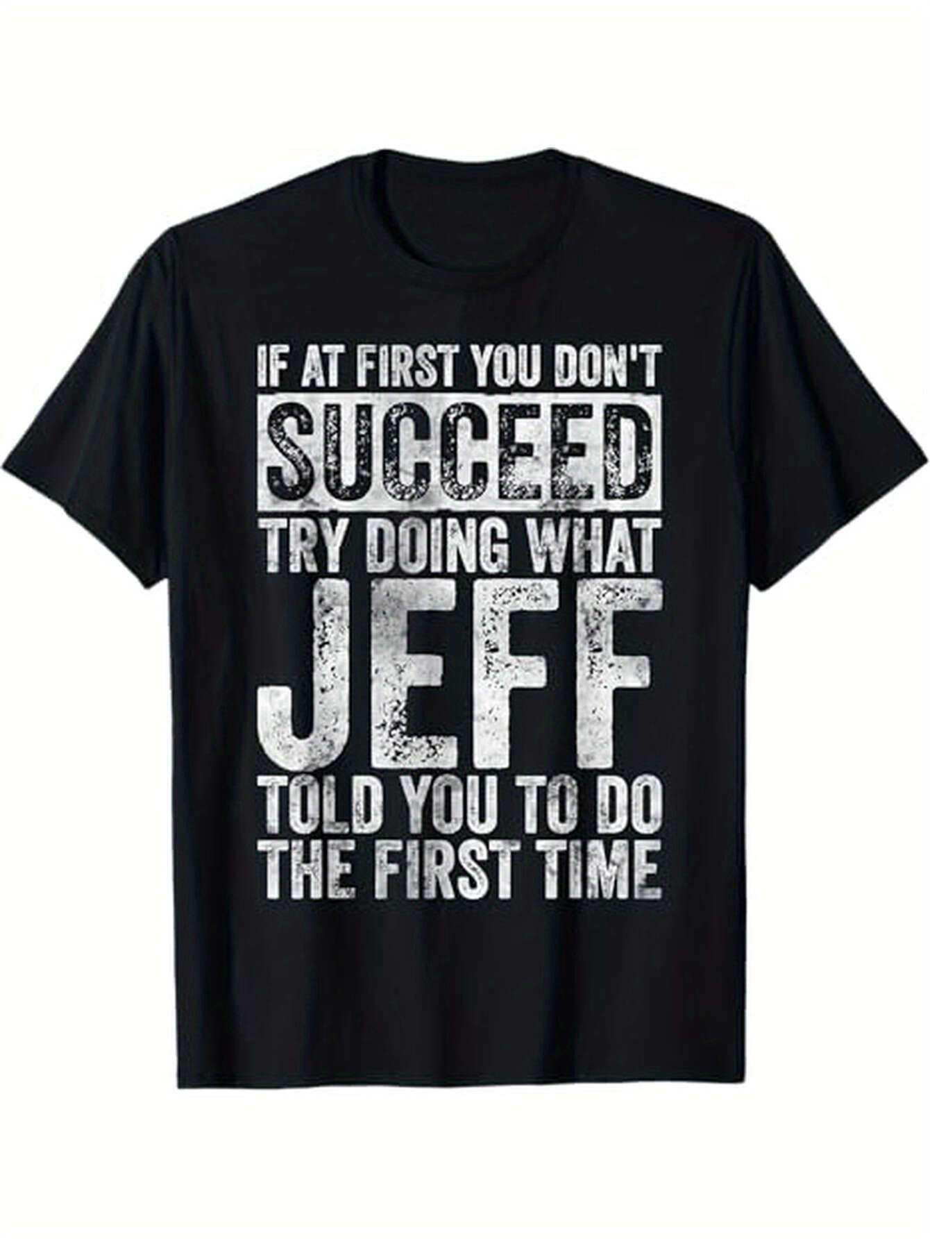 Men's Graphic T-Shirt If At First You Dont Succeed Try Doing What Jeff Told You To Do The First Time Bold Statement Typography T Shirt
