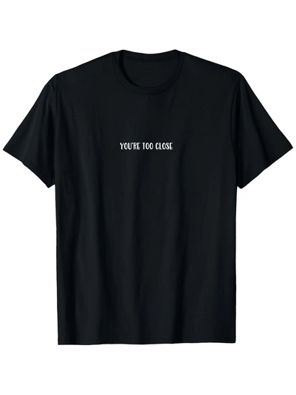 Men's Graphic T-Shirt Youre Too Close Minimalist White Lettering On Solid Black Shirt