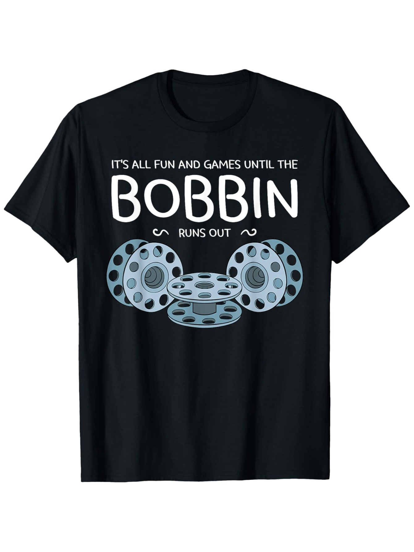 Men's Graphic T-Shirt It Is All Fun And Games Until The Bobbin Runs Out Thread Spools With Playful Stacked Bobbin Illustration