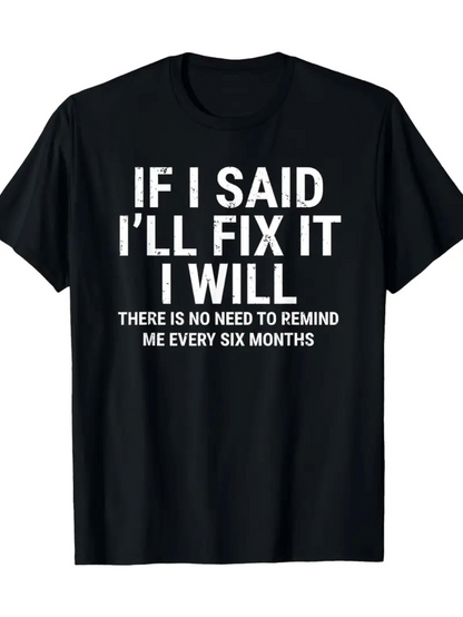 Men's Graphic T-Shirt If I Said I Will Fix It There Is No Need To Remind Me Every Six Months Bold White Lettering On Plain Black Shirt