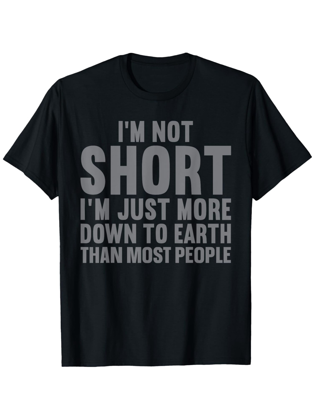 Men's Graphic T-Shirt Im Not Short More Down To Earth Than Most People T Shirt