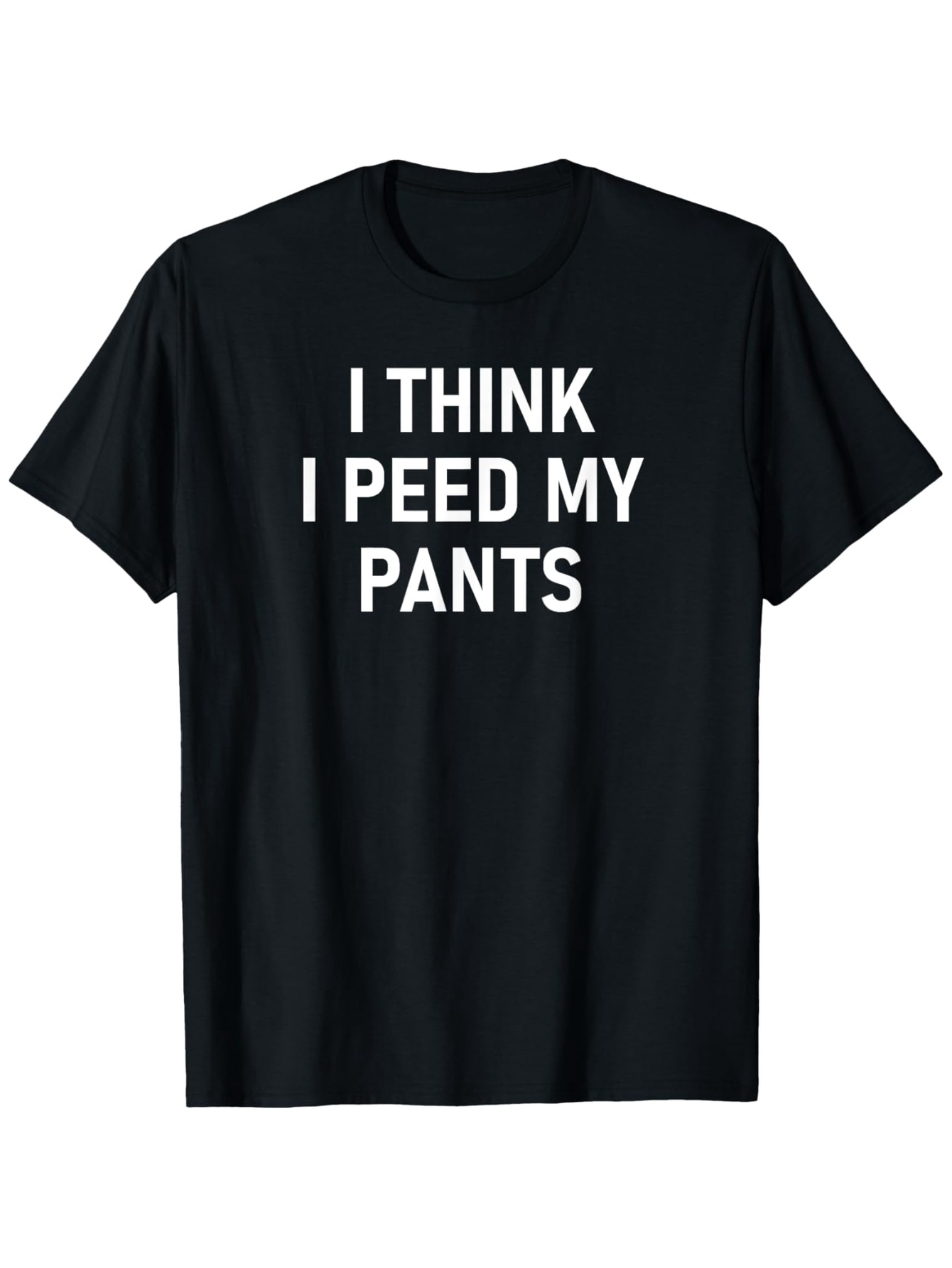 Men's Graphic T-Shirt I Think I Peed My Pants Bold White Text Centered On Black Shirt