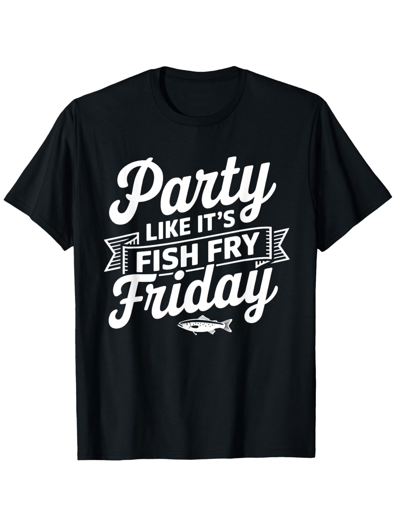Men's Graphic T-Shirt Party Like Its Fish Fry Friday With Bold Banner Text And Small Fish