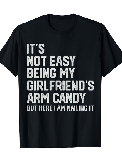 Men's Graphic T-Shirt Its Not Easy Being My Girlfriends Arm Candy But Here I Am Nailing It Bold Statement On Minimalist Black Tshirt