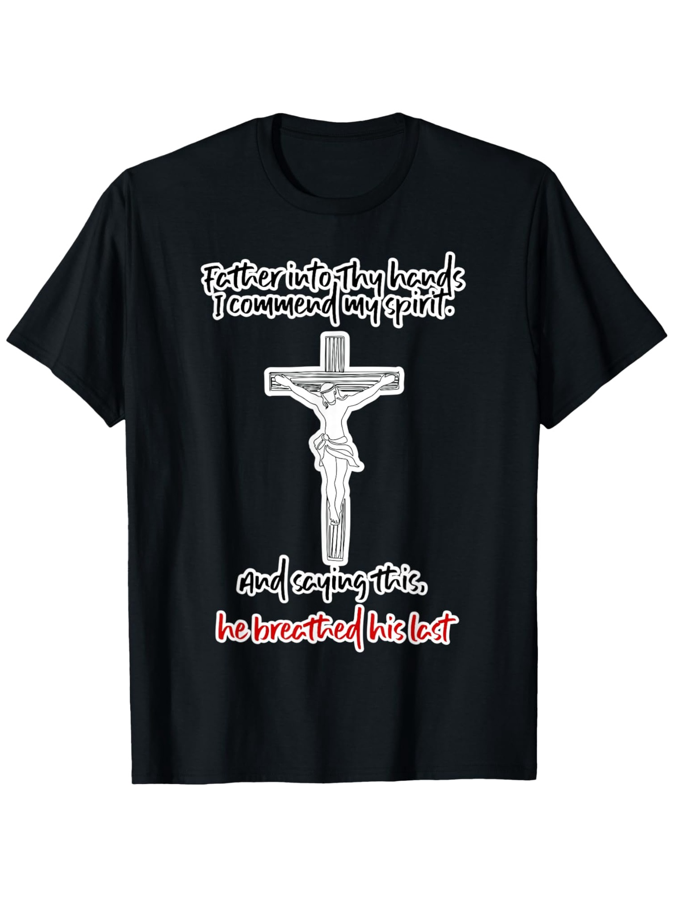 Men's Graphic T-Shirt Father Into Thy Hands I Commend My Spirit With Stylized Text And Crucified Jesus Under Sacred Cross