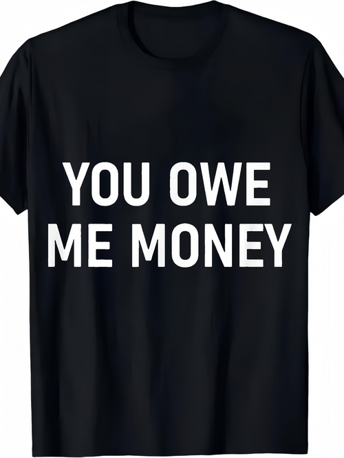 Men's Graphic T-Shirt You Owe Me Money Bold White Text On A Plain Black Shirt