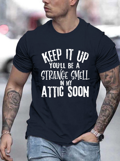 Men's Graphic T-Shirt Keep It Up Youll Be A Strange Smell In My Attic Soon Bold White Lettering On Dark Cotton Shirt