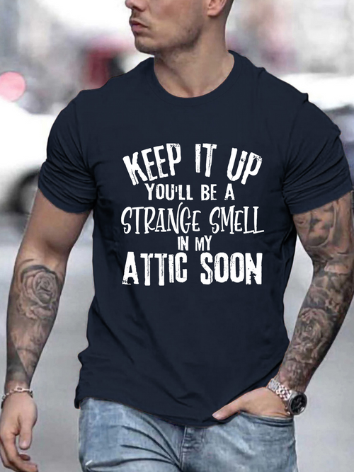 Men's Graphic T-Shirt Keep It Up Youll Be A Strange Smell In My Attic Soon Bold White Lettering On Dark Cotton Shirt