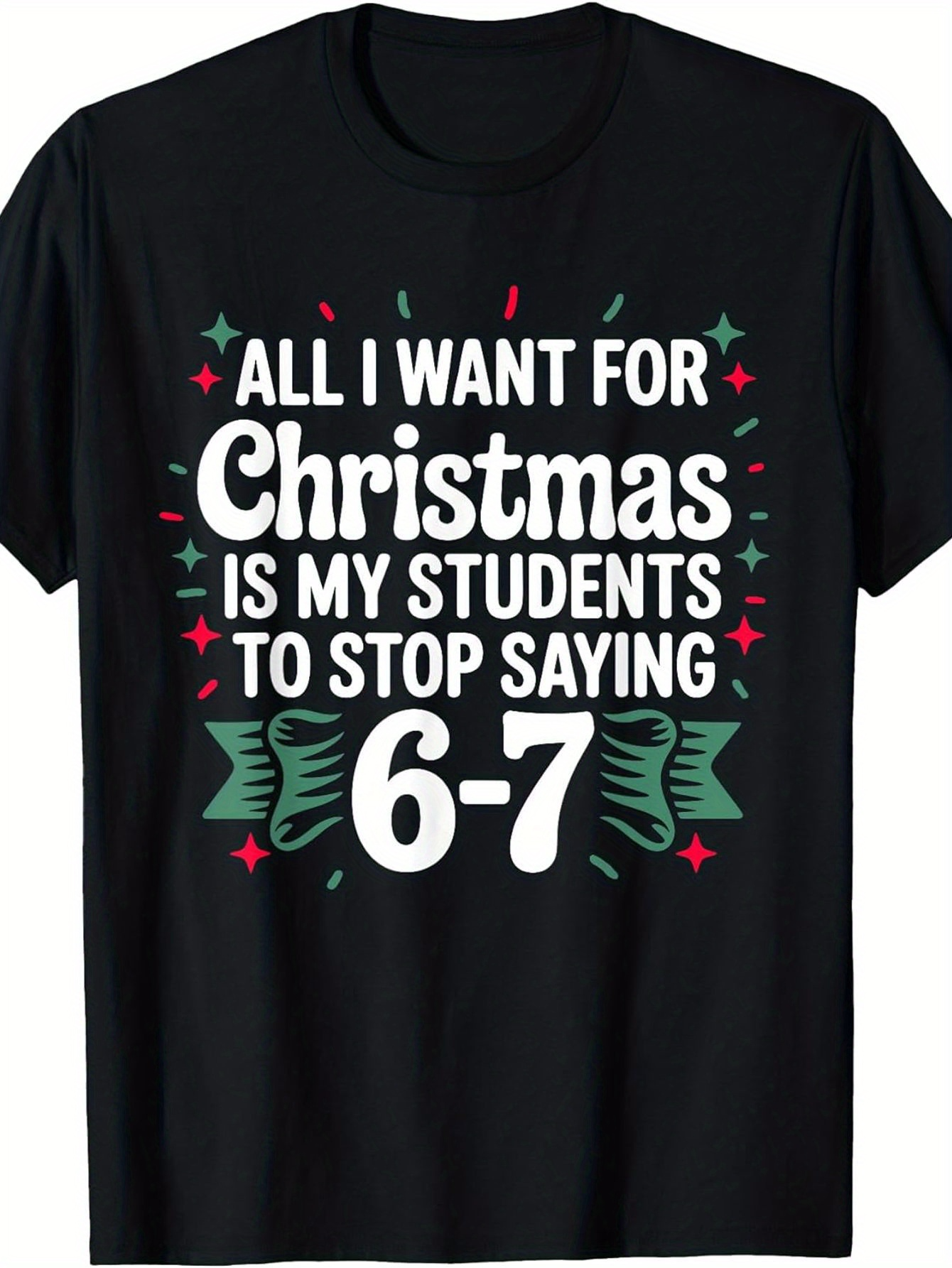 Men's Graphic T-Shirt All I Want For Christmas Is My Students To Stop Saying Surrounded By Green Bows And Red Snowflakes Christmas