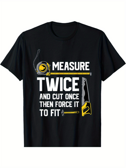 Men's Graphic T-Shirt Measure Twice And Cut Once Then Force It To Fit With Tools And Measuring Tape