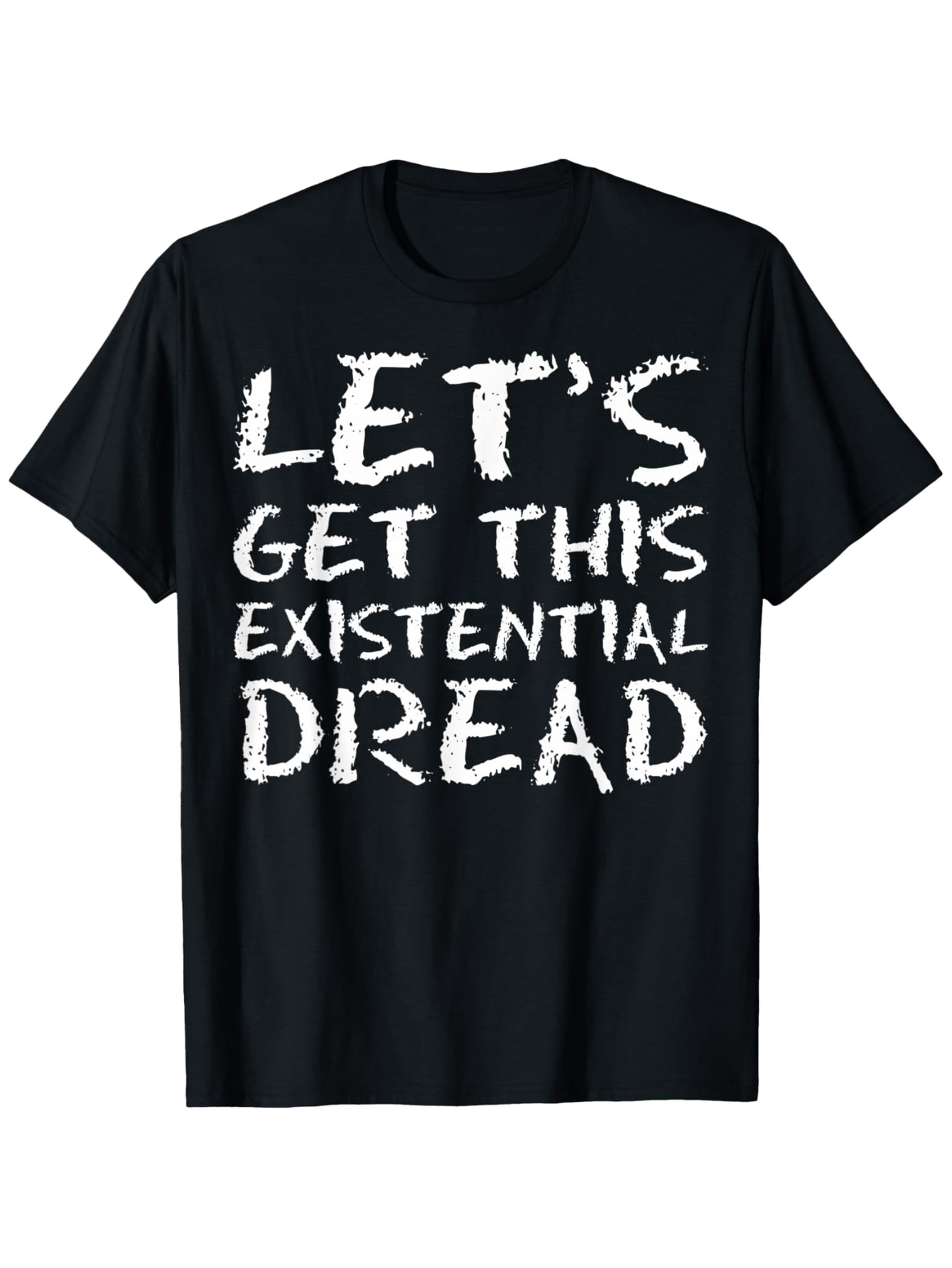 Men's Graphic T-Shirt Lets Get This Existential Dread Bold Brushstroke Text On Black Shirt
