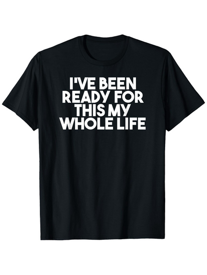 Men's Graphic T-Shirt Ive Been Ready For This My Whole Life Bold White Statement Lettering T Shirt