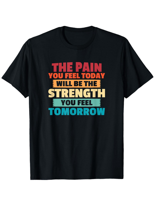 Men's Graphic T-Shirt The Pain You Feel Today Will Be The Strength You Feel Tomorrow Motivational Slogan Design Centered On Shirt