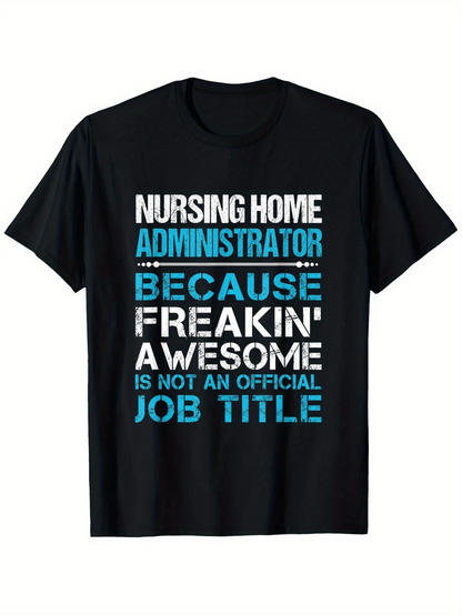 Men's Graphic T-Shirt Nursing Home Administrator Because Freakin Awesome Is Not An Official Job Title Bold Typography Statement