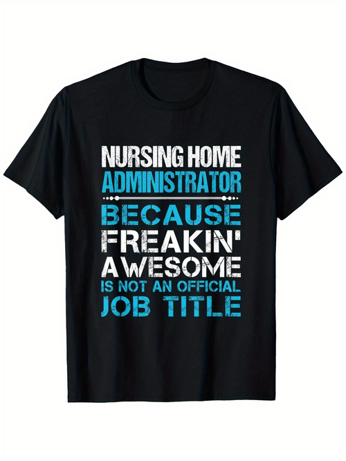 Men's Graphic T-Shirt Nursing Home Administrator Because Freakin Awesome Is Not An Official Job Title Bold Typography Statement