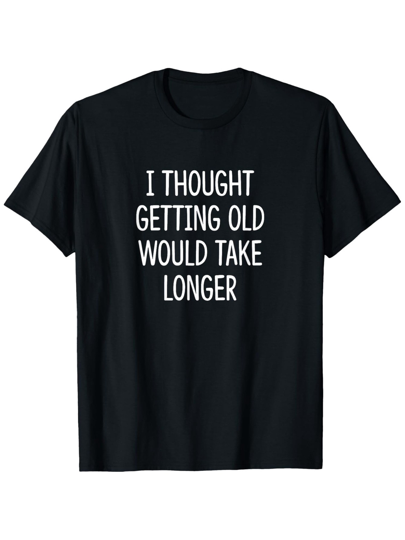 Men's Graphic T-Shirt I Thought Getting Old Would Take Longer Simple Clean Lettered Statement Shirt