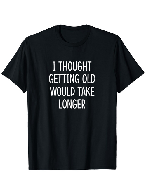 Men's Graphic T-Shirt I Thought Getting Old Would Take Longer Simple Clean Lettered Statement Shirt