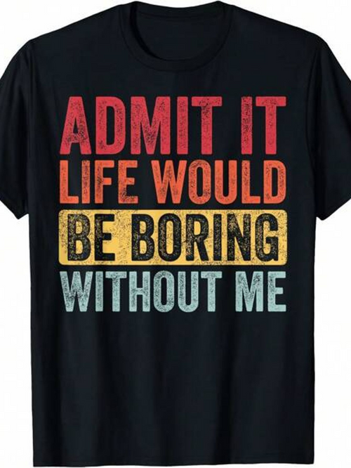Men's Graphic T-Shirt Admit It Life Would Be Boring Without Me Bold Multicolor Text On Black Shirt