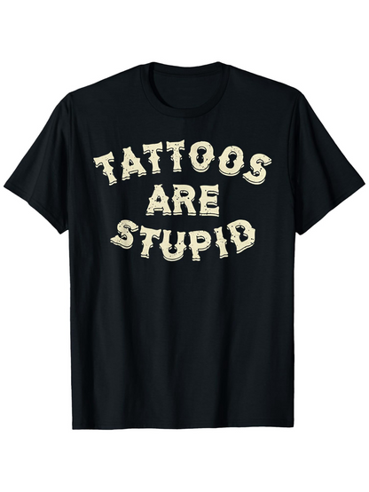 Men's Graphic T-Shirt Tattoos Are Stupid Bold Cream Lettering On Soft Cotton T Shirt