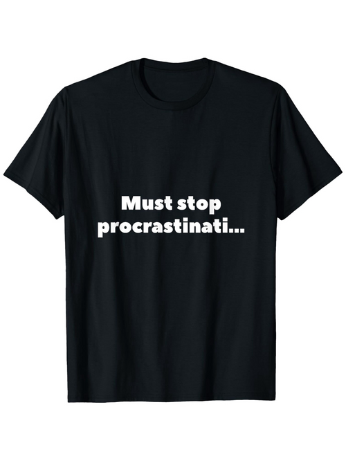 Men's Graphic T-Shirt Must Stop Procrastinati Bold White Letters On Black T Shirt Procrastination Statement