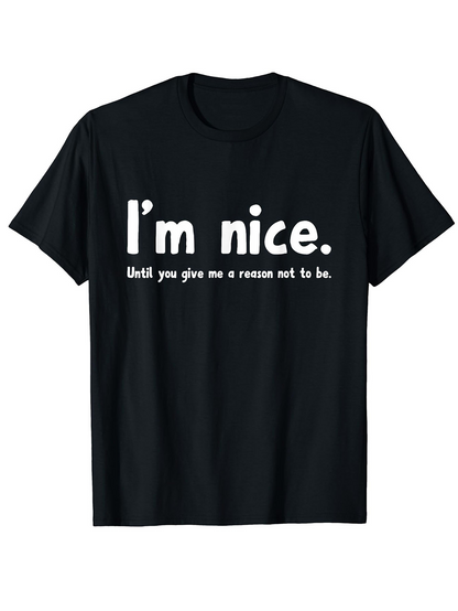 Men's Graphic T-Shirt Im Nice Until You Give Me A Reason Not To Be Bold Statement Typography