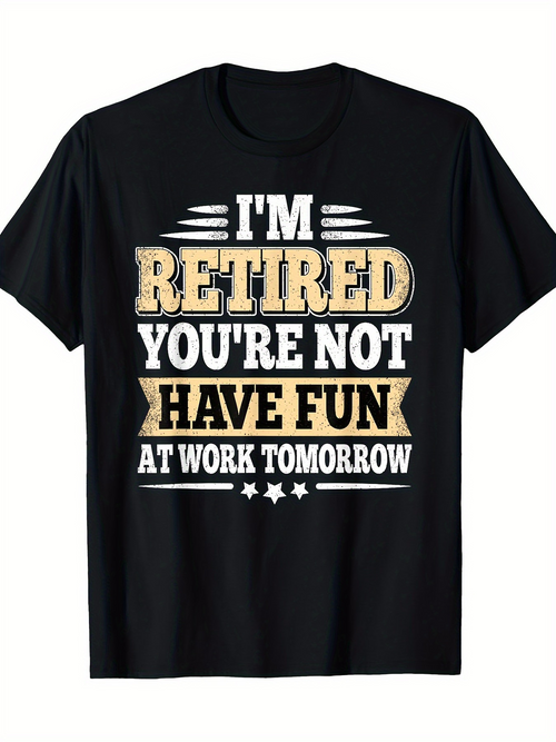 Men's Graphic T-Shirt Im Retired Youre Not Have Fun At Work Tomorrow Bold Text Statement Black T Shirt