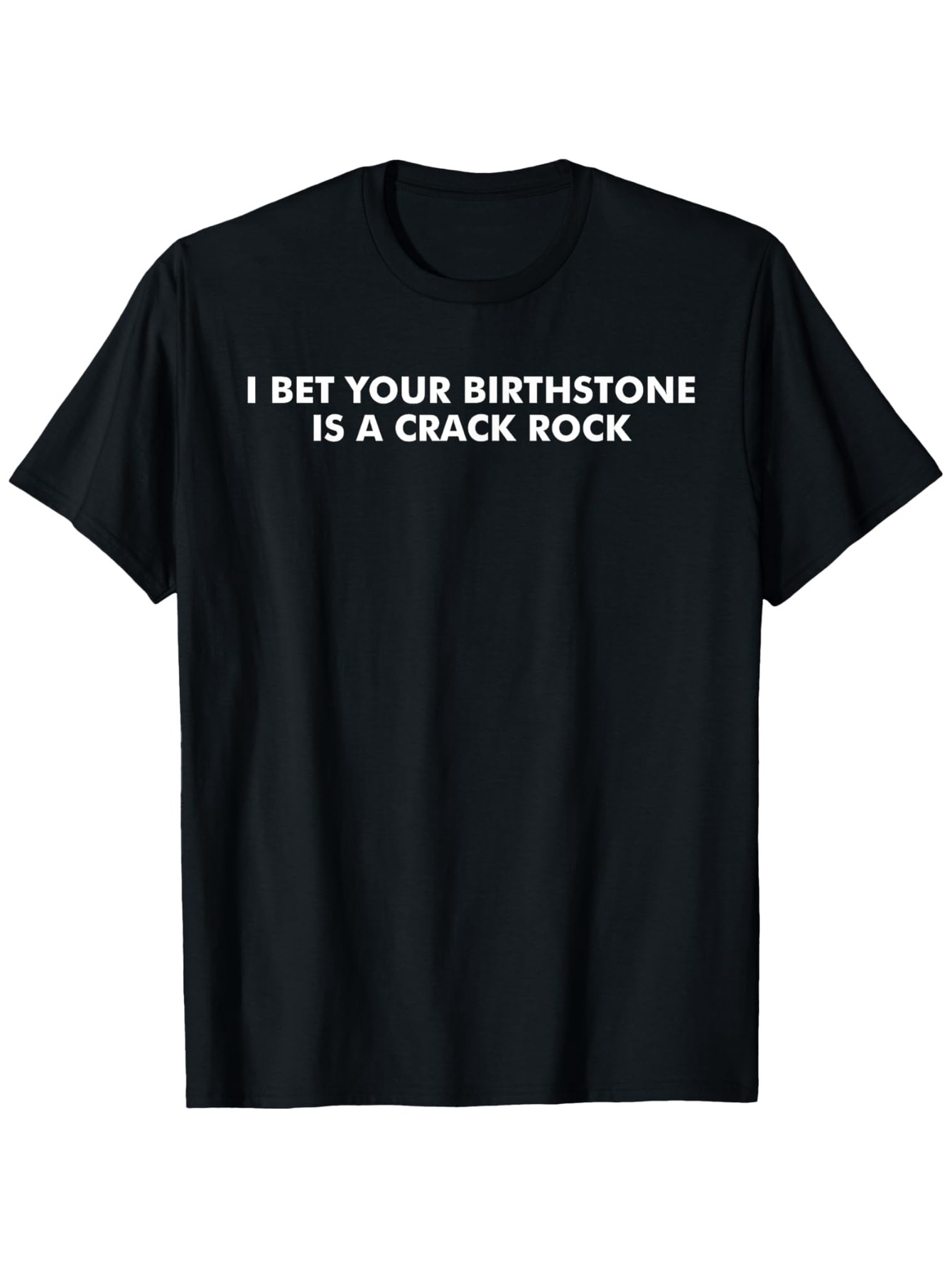 Men's Graphic T-Shirt I Bet Your Birthstone Is A Crack Rock White Bold Letters Minimalist Typography