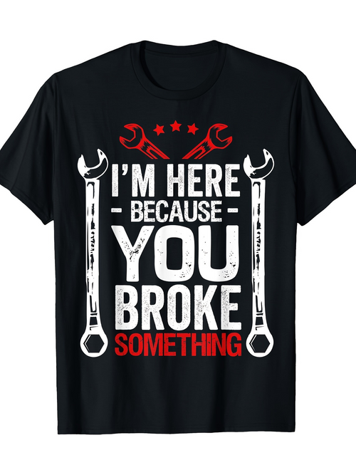 Men's Graphic T-Shirt I Am Here Because You Broke Something With Bold Tools Print Wrench