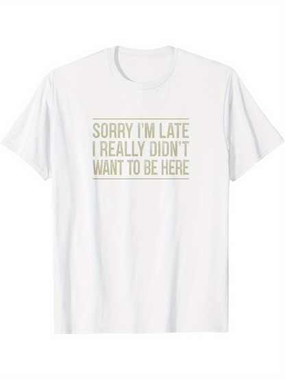 Men's Graphic T-Shirt Sorry Im Late I Really Didnt Want To Be Here Minimalist Typography On Plain Cotton T Shirt