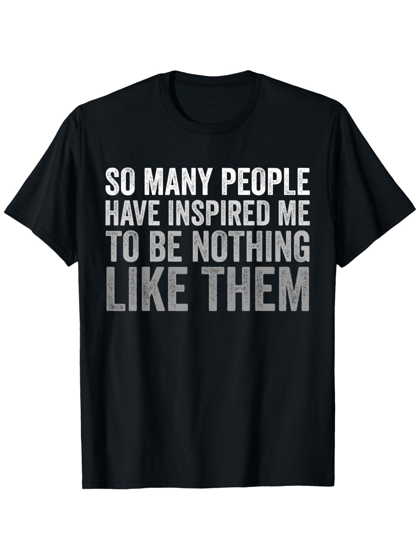 Men's Graphic T-Shirt So Many People Have Inspired Me To Be Nothing Like Them Bold Statement Text Black T Shirt