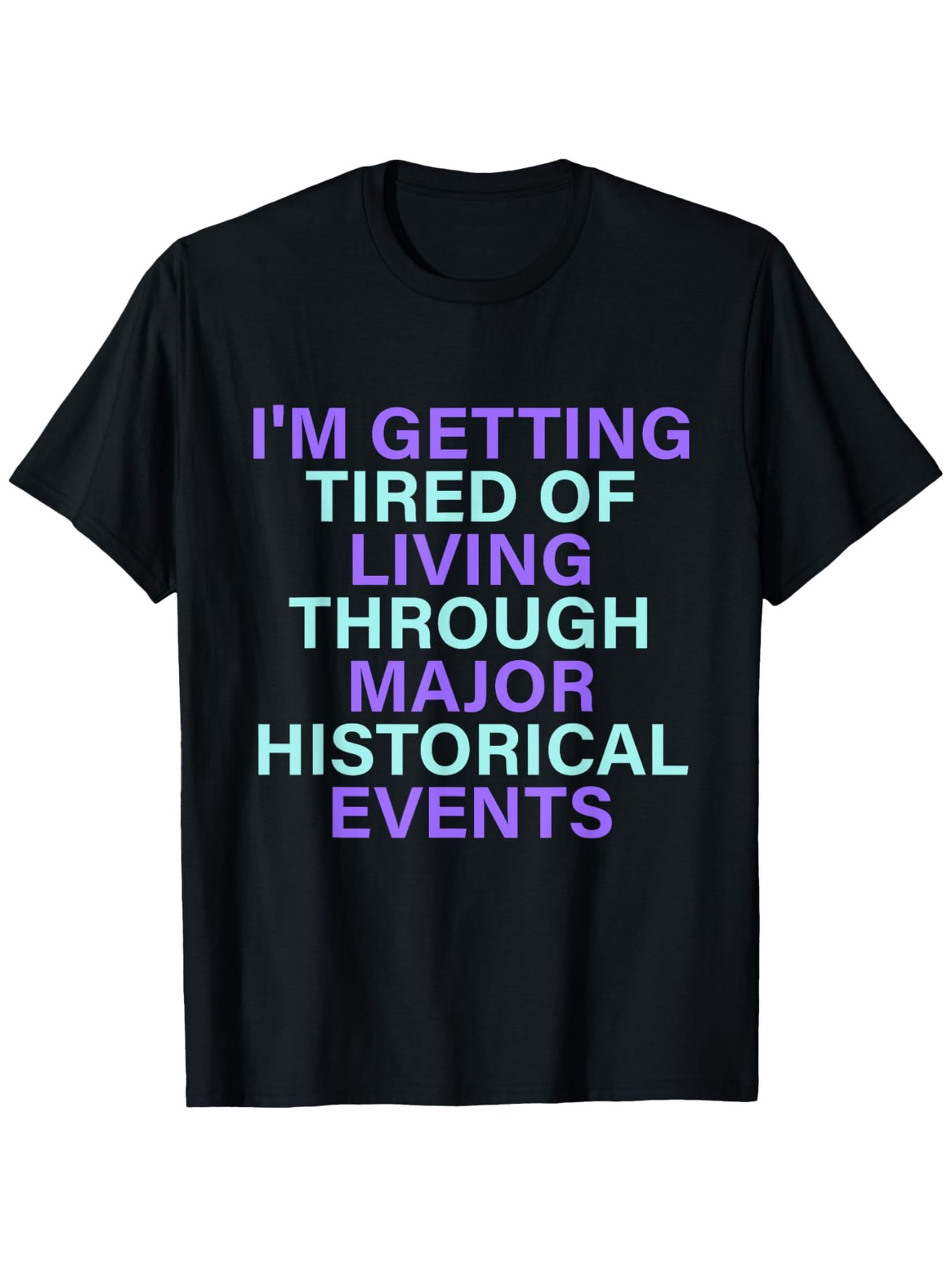 Men's Graphic T-Shirt Im Getting Tired Of Living Through Major Historical Events Bold Block Letter Typographic Slogan Statement