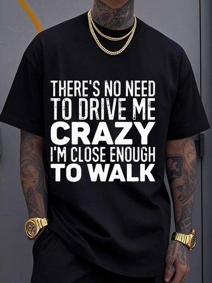 Men's Graphic T-Shirt There Is No Need To Drive Me Crazy Walk
