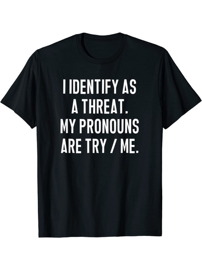 Men's Graphic T-Shirt I Identify As A Threat My Pronouns Are Try Me Bold Contrasting White Statement Against Solid Black Background T Shirt
