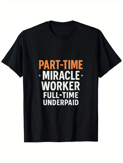 Men's Graphic T-Shirt Part Time Miracle Worker Full Time Underpaid Motivational Quote Shirt