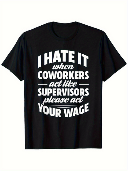 Men's Graphic T-Shirt I Hate It When Coworkers Act Like Supervisors Please Act Your Wage Bold Statement Black T Shirt