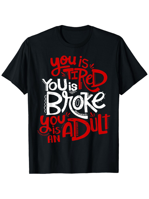 Men's Graphic T-Shirt You Is Tired You Is Broke You Is An Adult Playful Handwritten Lettering