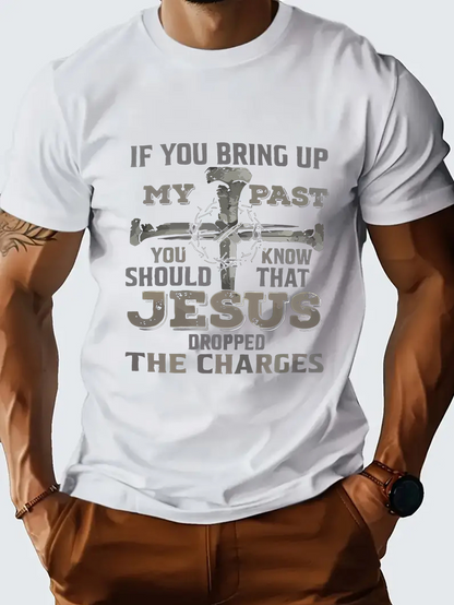 Men's Graphic T-Shirt If You Bring Up My Past You Should Know That Jesus Dropped The Charges With Cross Motif