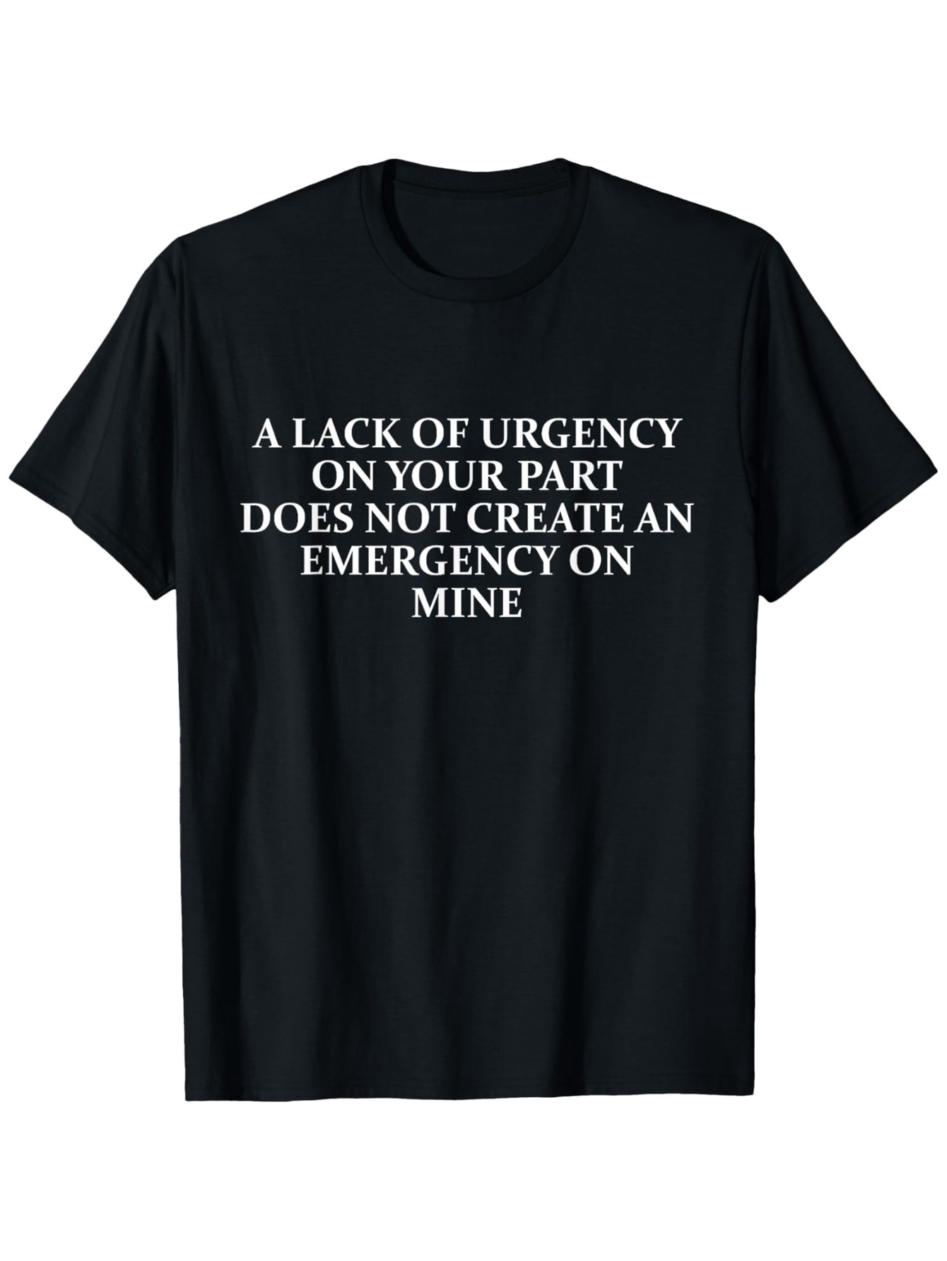Men's Graphic T-Shirt A Lack Of Urgency On Your Part White Block Letters On Black Cotton Fabric T Shirt