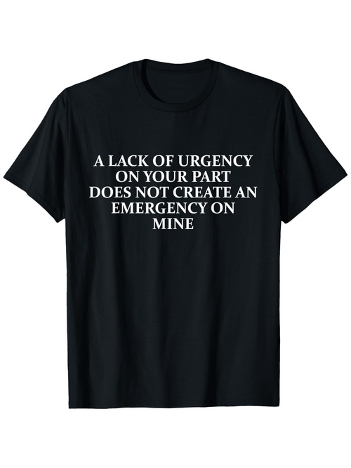Men's Graphic T-Shirt A Lack Of Urgency On Your Part White Block Letters On Black Cotton Fabric T Shirt