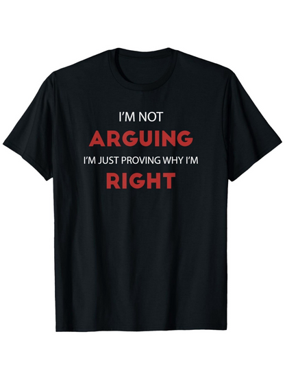 Men's Graphic T-Shirt Im Not Arguing Im Just Proving Why Im Right Bold Statement Lettering T Shirt