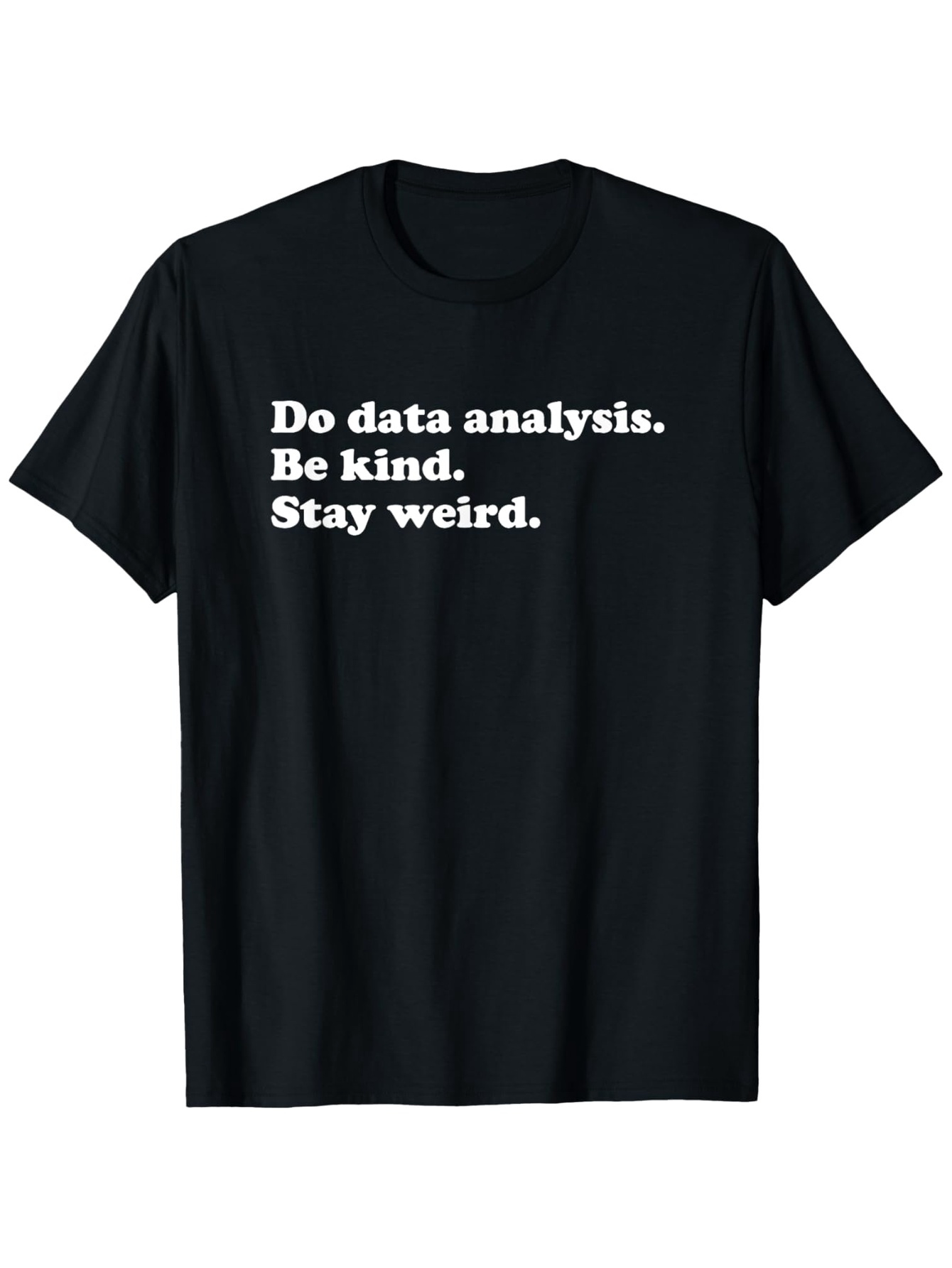 Men's Graphic T-Shirt Do Data Analysis Be Kind Stay Weird Minimalist White Text Statement Teeshirt