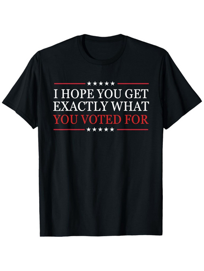 Men's Graphic T-Shirt I Hope You Get Exactly What You Voted For Bold White Lettering With Red Lines And Five Stars Typography