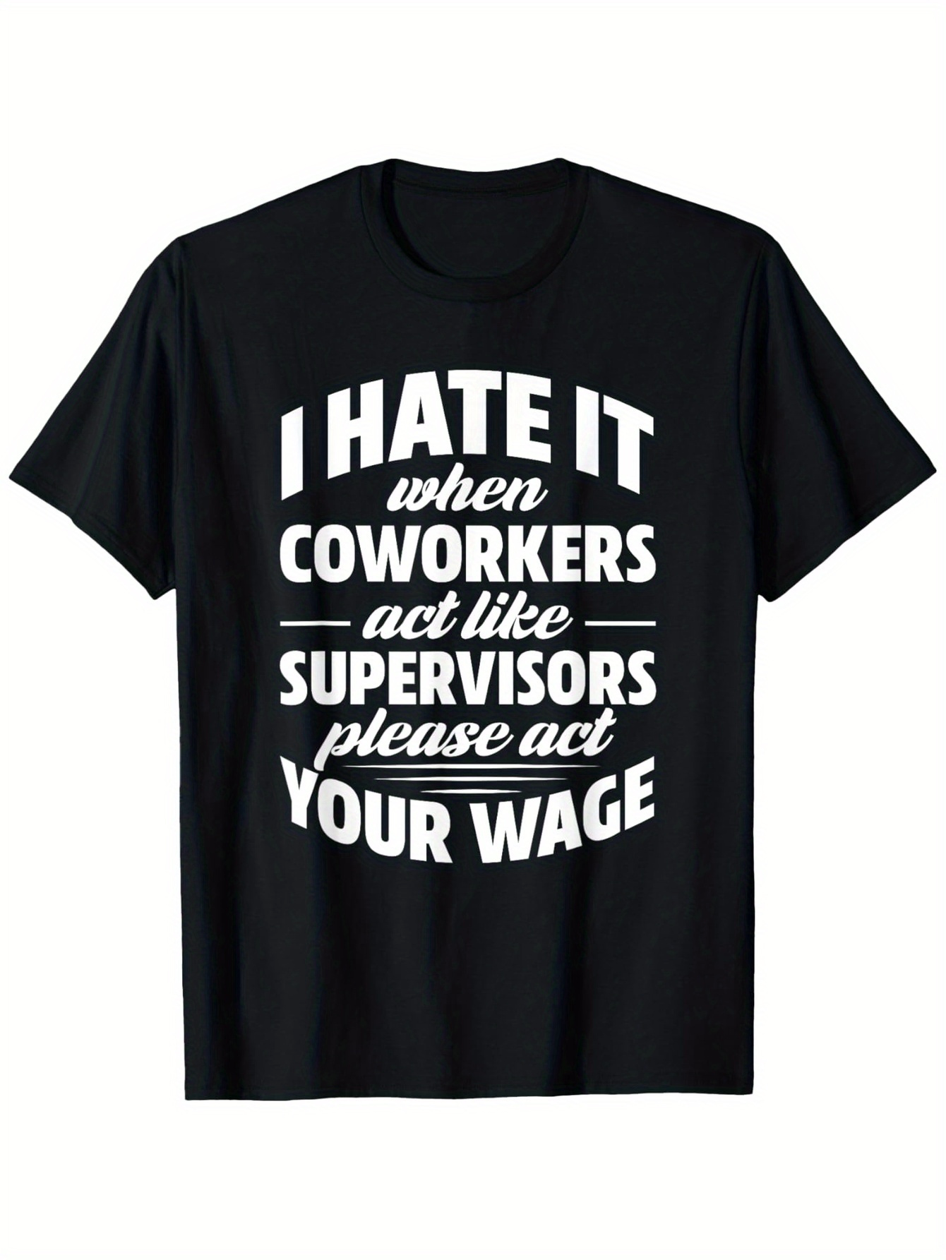 Men's Graphic T-Shirt I Hate It When Coworkers Act Like Supervisors Please Act Your Wage Statement Tee