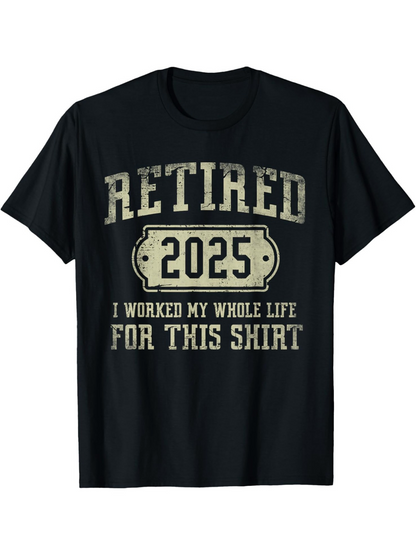 Men's Graphic T-Shirt Retired 2025 I Worked My Whole Life For This Shirt Vintage Print