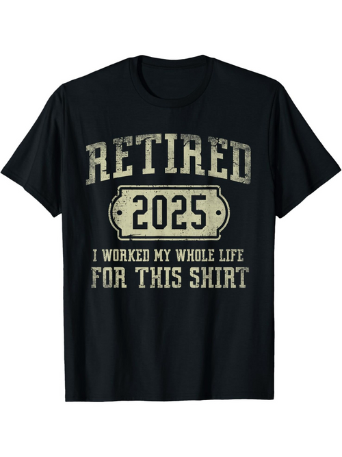 Men's Graphic T-Shirt Retired 2025 I Worked My Whole Life For This Shirt Vintage Print