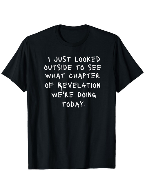 Men's Graphic T-Shirt I Just Looked Outside See What Chapter Of Revelation Today Shirt
