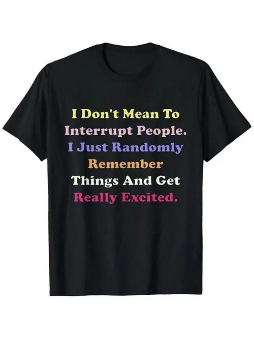 Men's Graphic T-Shirt I Dont Mean To Interrupt People I Just Randomly Remember Things And Get Really Excited Colorful Bold Statement On Simple Black Cotton T Shirt