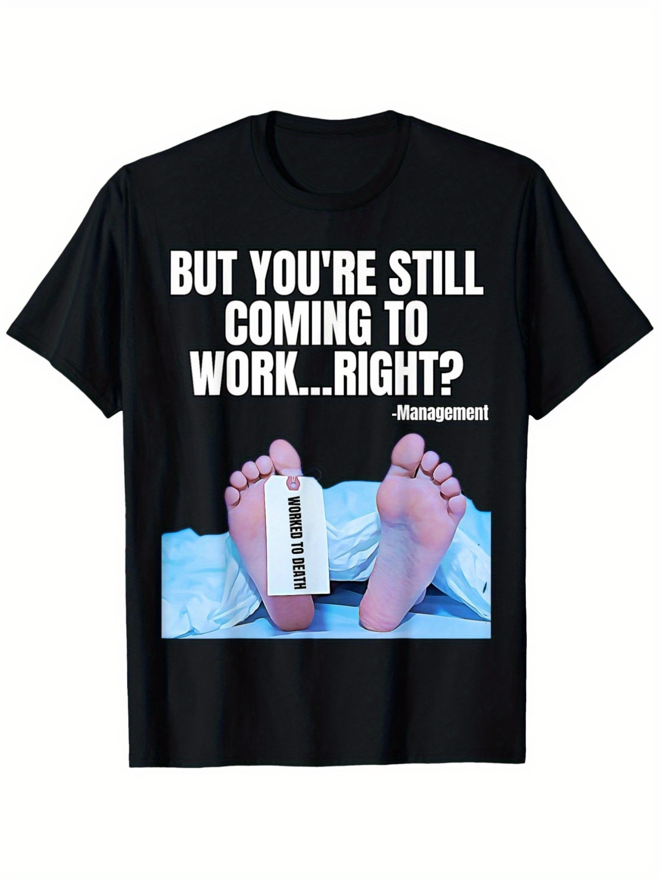 Men's Graphic T-Shirt But Youre Still Coming To Work Right Sheet Covered Corpse Feet