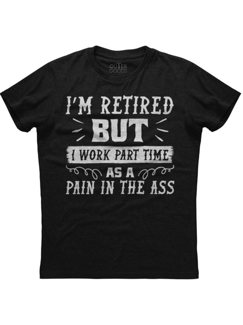 Men's Graphic T-Shirt Im Retired But I Work Part Time As A Pain In The Ass Bold Statement Lettering Design TShirt