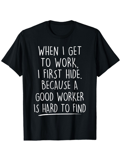 Men's Graphic T-Shirt When I Get To Work I First Hide Because A Good Worker Is Hard To Find White Playful Lettering On Black Cotton Fabric T Shirt